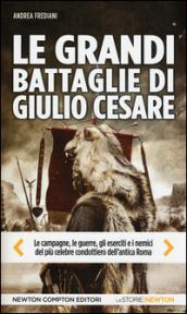 Le grandi battaglie di Giulio Cesare. Le campagne, le guerre, gli eserciti e i nemici del più celebre condottiero dell'antica Roma