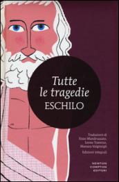 Tutte le tragedie: I persiani-I sette a Tebe-Le supplici-Prometeo incatenato-Agammenone-Le coefore-Le eumenidi. Ediz. integrale