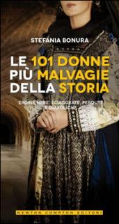 Le 101 donne più malvagie della storia. Eroine nere, sciagurate, perdute e diaboliche