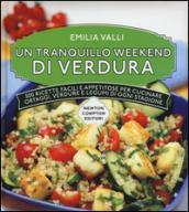 Un tranquillo weekend di verdura. 500 ricette facili e appetitose per cucinare ortaggi, verdure e legumi di ogni stagione