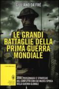 Le grandi battaglie della prima guerra mondiale. Armi, personaggi e strategie del conflitto con cui iniziò l'epoca della guerra globale