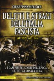 Delitti e stragi dell'Italia fascista dal 1922 al 1945. I casi più eclatanti dell'epoca, oltre la cronaca nera