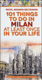 101 things to do in Milan at least once in your life (eNewton Manuali e guide)