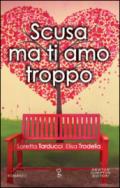 Scusa ma ti amo troppo (Love Me Too Series Vol. 1)