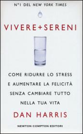 Vivere + sereni. Come ridurre lo stress e aumentare la felicità senza cambiare tutto nella tua vita