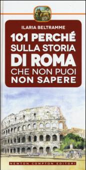 101 perché sulla storia di Roma che non puoi non sapere (eNewton Manuali e Guide)