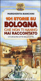 101 storie su Bologna che non ti hanno mai raccontato (eNewton Manuali e Guide)