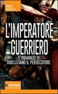 L'imperatore guerriero. Il romanzo di Diocleziano il persecutore