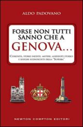 Forse non tutti sanno che a Genova... curiosità, storie inedite, misteri, aneddoti storici e luoghi sconosciuti della «Superba»