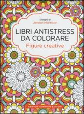 Figure creative. Libri antistress da colorare