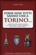 Forse non tutti sanno che a Torino... Curiosità, storie inedite, misteri, aneddoti storici e luoghi sconosciuti della prima capitale d'Italia