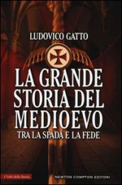 La grande storia del Medioevo. Tra la spada e la fede