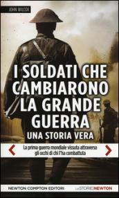 I soldati che cambiarono la grande guerra. La prima guerra mondiale vissuta attraverso gli occhi di chi l'ha combattuta