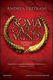 L'ultimo pretoriano. Roma caput mundi. Il romanzo del nuovo impero