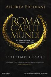 L'ultimo Cesare. Roma caput mundi. Nuovo impero