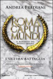 L'ultima battaglia. Roma caput mundi. Nuovo impero