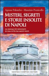 Misteri, segreti e storie insolite di Napoli. Gli enigmi più seducenti di una città dai molti volti