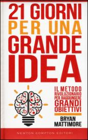 21 giorni per una grande idea. Il metodo rivoluzionario per raggiungere grandi obiettivi