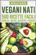 Vegani nati. 500 ricette facili, semplici, golose, nutrienti e genuine