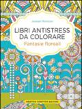 Fantasie floreali. Libri antistress da colorare