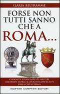Forse non tutti sanno che a Roma... Curiosità, storie inedite, misteri, aneddoti storici e luoghi sconosciuti della città eterna
