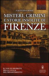 Misteri, crimini e storie insolite di Firenze. Il volto segreto della culla del Rinascimento