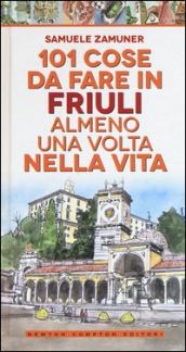 101 cose da fare in Friuli almeno una volta nella vita (eNewton Saggistica)