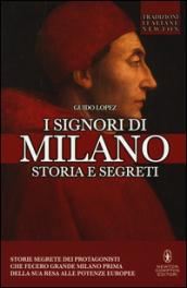 I Signori di Milano. Dai Visconti agli Sforza. Storia e segreti