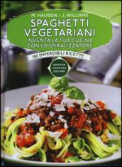 Spaghetti vegetariani. Inventa la tua cucina con lo spiralizzatore