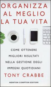 Organizza al meglio la tua vita. Come ottenere migliori risultati nella gestione degli impegni quotidiani