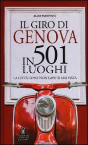 Il giro di Genova in 501 luoghi. La città come non l'avete mai vista