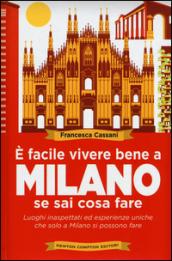 È facile vivere bene a Milano se sai cosa fare. Luoghi inaspettati ed esperienze uniche che solo a Milano si possono fare