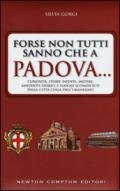 Forse non tutti sanno che a Padova... curiosità, storie inedite, misteri, aneddoti storici e luoghi sconosciuti della città culla dell'Umanesimo