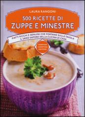 500 ricette di zuppe e minestre. Piatti ricchi e genuini che portano sulla tavola il sano sapore della cucina