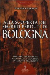 Alla scoperta dei segreti perduti di Bologna (eNewton Manuali e Guide)