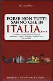 Forse non tutti sanno che in Italia... Curiosità, storie inedite, misteri, aneddoti storici e luoghi sconosciuti del Belpaese