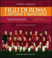 Figli di Roma. Capitani e bandiere. Il racconto degli uomini che hanno fatto la storia della AS Roma