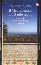 Il Mediterraneo era il mio regno: Memorie di un aristocratico siciliano