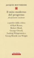 Il mito moderno del progresso. Filosoficamente considerato a partire dalla critica di Karl Kraus, Robert Musil, George Orwell, Ludwig Wittgestein e Georg Henrik von Wright