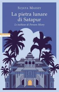 La pietra lunare di Satapur. Le inchieste di Perveen Mistry. Vol. 2