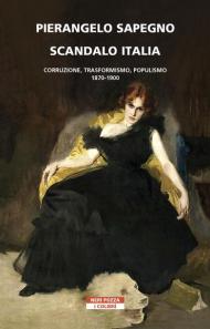 Scandalo Italia. Corruzione, trasformismo, populismo:1870-1900
