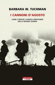 I cannoni d'Agosto. Come e perché l'Europa sprofondò nella Grande Guerra