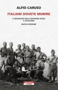 Italiani dovete morire. Il massacro della divisione Acqui a Cefalonia. Nuova ediz.