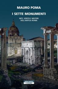 I sette monumenti. Miti, verità e misteri dell'Antica Roma