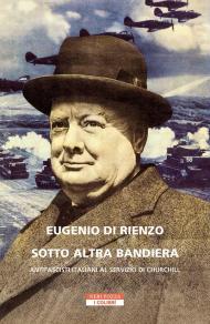 Sotto altra bandiera. Antifascisti italiani al servizio di Churchill