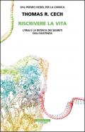 Riscrivere la vita. L'RNA e la ricerca dei segreti dell'esistenza