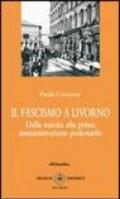 Il fascismo a Livorno. Dalla nascita del movimento alla prima amministrazione podestarile