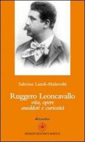 Ruggero Leoncavallo. Vita, opere, aneddoti e curiosità