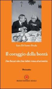 Il coraggio della bontà. Dino Buzzati e don Zeno Saltini. Cronaca di un'amicizia