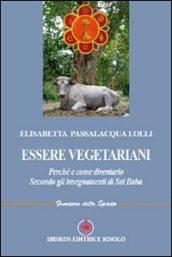 Essere vegetariani. Perché e come diventarlo. Secondo gli insegnamenti di Sai Baba